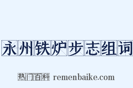 永州铁炉步志组词是什么意思的图片